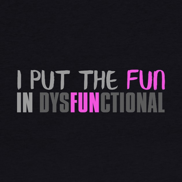 I Put The Fun In Dysfunctional by VintageArtwork